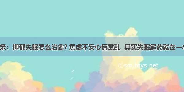 UC头条：抑郁失眠怎么治愈? 焦虑不安心慌意乱  其实失眠解药就在一念之间