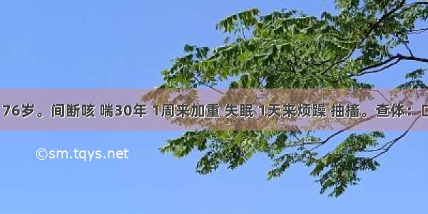 患者 男 76岁。间断咳 喘30年 1周来加重 失眠 1天来烦躁 抽搐。查体：口唇发绀