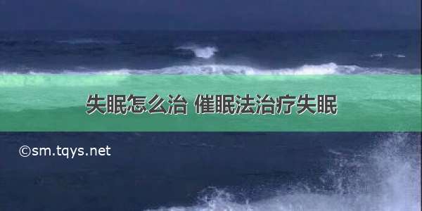 失眠怎么治 催眠法治疗失眠