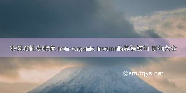 非器质性失眠症 non-organic insomnia英语短句 例句大全