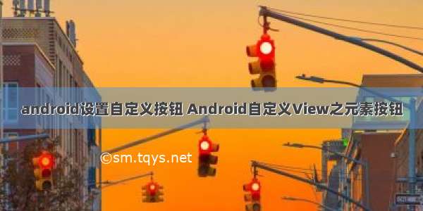 android设置自定义按钮 Android自定义View之元素按钮