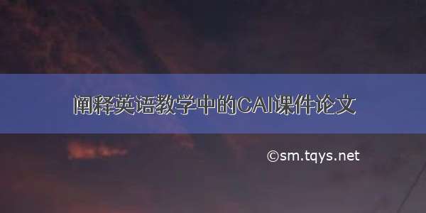 阐释英语教学中的CAI课件论文