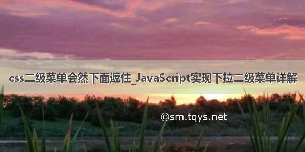 css二级菜单会然下面遮住_JavaScript实现下拉二级菜单详解