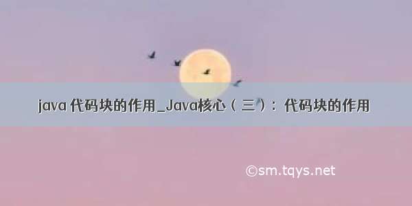 java 代码块的作用_Java核心（三）：代码块的作用
