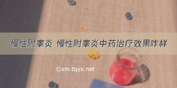 慢性附睾炎 慢性附睾炎中药治疗效果咋样