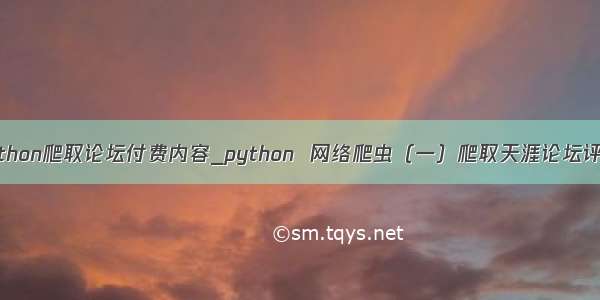 python爬取论坛付费内容_python  网络爬虫（一）爬取天涯论坛评论