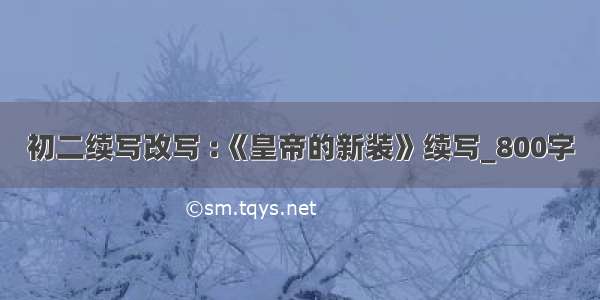 初二续写改写 :《皇帝的新装》续写_800字