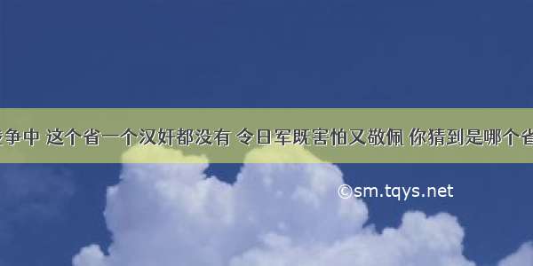 抗日战争中 这个省一个汉奸都没有 令日军既害怕又敬佩 你猜到是哪个省了吗？