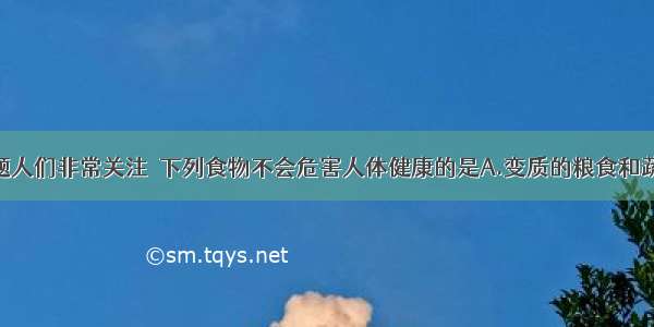 食品安全问题人们非常关注．下列食物不会危害人体健康的是A.变质的粮食和蔬菜B.用鲜牛