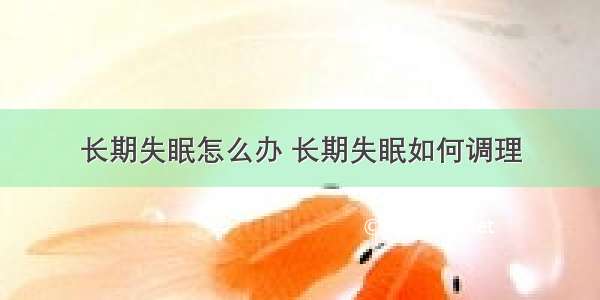 长期失眠怎么办 长期失眠如何调理