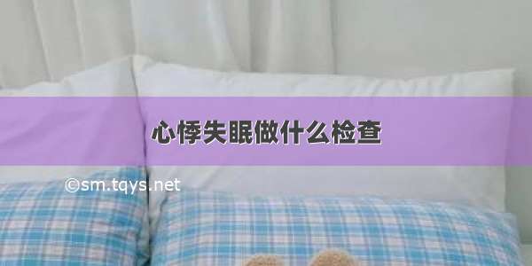 心悸失眠做什么检查