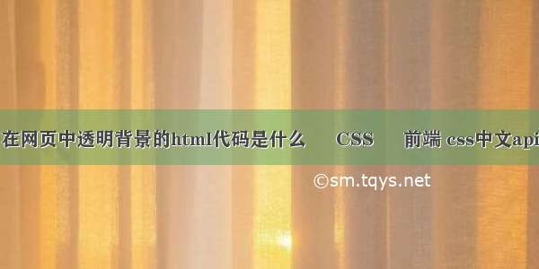 在网页中透明背景的html代码是什么 – CSS – 前端 css中文api