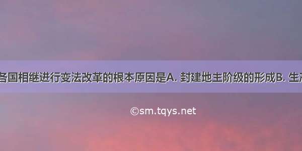 战国时期 各国相继进行变法改革的根本原因是A. 封建地主阶级的形成B. 生产力的发展