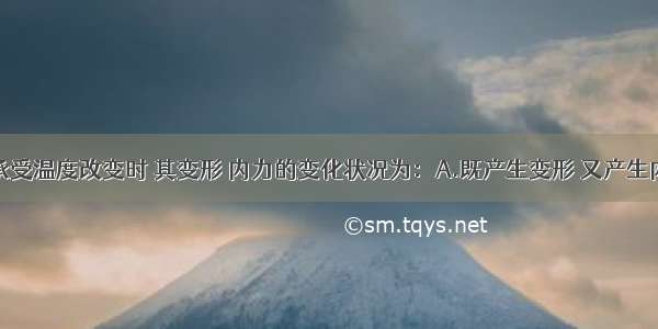 静定结构承受温度改变时 其变形 内力的变化状况为：A.既产生变形 又产生内力B.只产