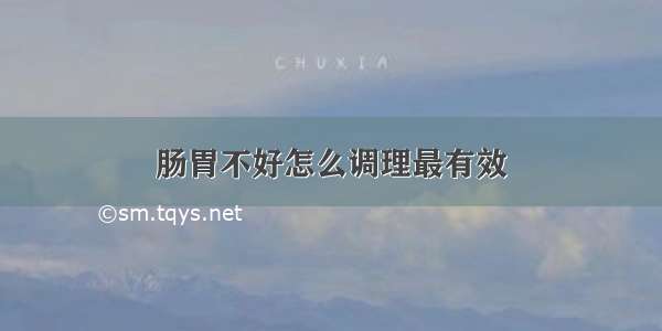 肠胃不好怎么调理最有效