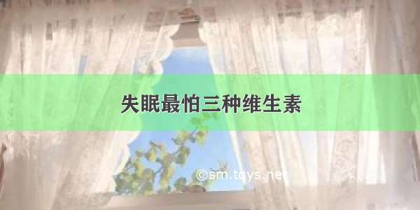 失眠最怕三种维生素