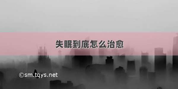 失眠到底怎么治愈