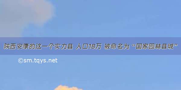 陕西安康的这一个实力县 人口18万 被命名为“国家园林县城”