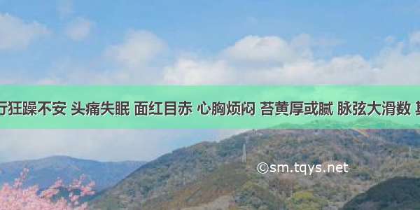 每逢经行狂躁不安 头痛失眠 面红目赤 心胸烦闷 苔黄厚或腻 脉弦大滑数 其辨证为