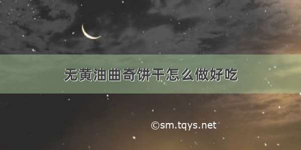 无黄油曲奇饼干怎么做好吃