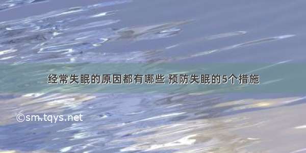 经常失眠的原因都有哪些 预防失眠的5个措施