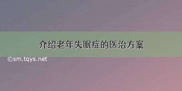 介绍老年失眠症的医治方案