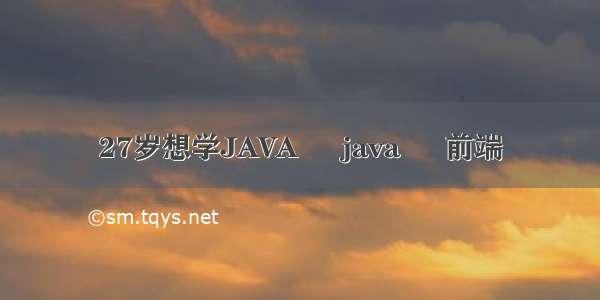 27岁想学JAVA – java – 前端