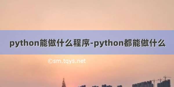 python能做什么程序-python都能做什么