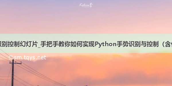 python手势识别控制幻灯片_手把手教你如何实现Python手势识别与控制（含代码及动图）...