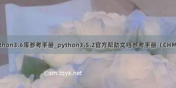 python3.6库参考手册_python3.5.2官方帮助文档参考手册（CHM版）
