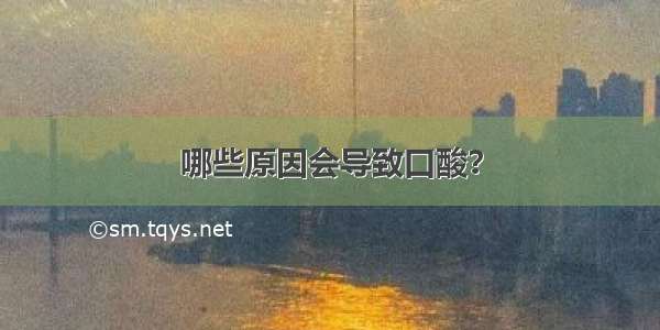 哪些原因会导致口酸？