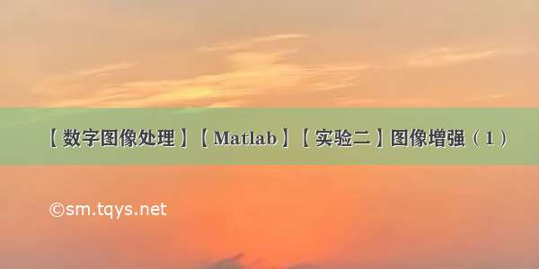 【数字图像处理】【Matlab】【实验二】图像增强（1）