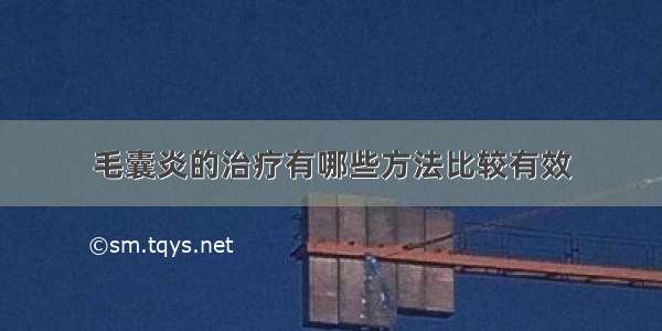 毛囊炎的治疗有哪些方法比较有效