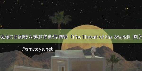 上古卷轴5重制版主线任务世界咽喉（The Throat of the World）图文攻略