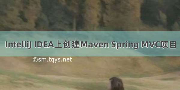 IntelliJ IDEA上创建Maven Spring MVC项目