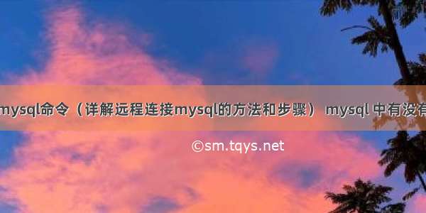 登录远程mysql命令（详解远程连接mysql的方法和步骤） mysql 中有没有开窗函数