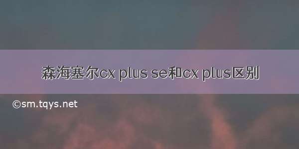 森海塞尔cx plus se和cx plus区别