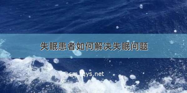 失眠患者如何解决失眠问题