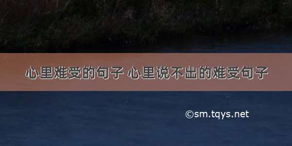 心里难受的句子 心里说不出的难受句子