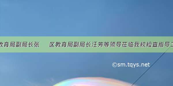 市教育局副局长张喆 区教育局副局长汪芳等领导莅临我校检查指导工作