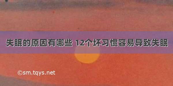 失眠的原因有哪些 12个坏习惯容易导致失眠