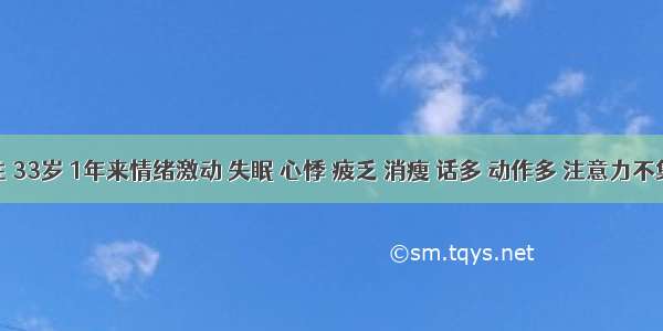 女性 33岁 1年来情绪激动 失眠 心悸 疲乏 消瘦 话多 动作多 注意力不集中 