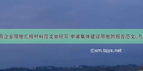 民营企业用地汇报材料范文如何写 申请集体建设用地的报告范文(九篇)