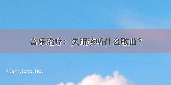 音乐治疗：失眠该听什么歌曲？