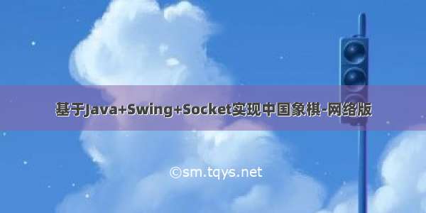 基于Java+Swing+Socket实现中国象棋-网络版