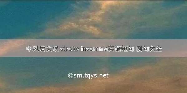 中风后失眠 stroke insomnia英语短句 例句大全