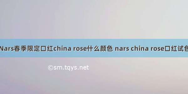 Nars春季限定口红china rose什么颜色 nars china rose口红试色