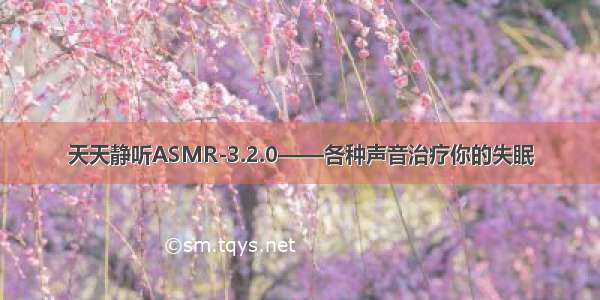 天天静听ASMR-3.2.0——各种声音治疗你的失眠