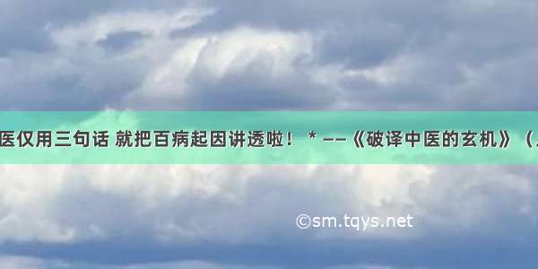 中医仅用三句话 就把百病起因讲透啦！＊——《破译中医的玄机》（八）