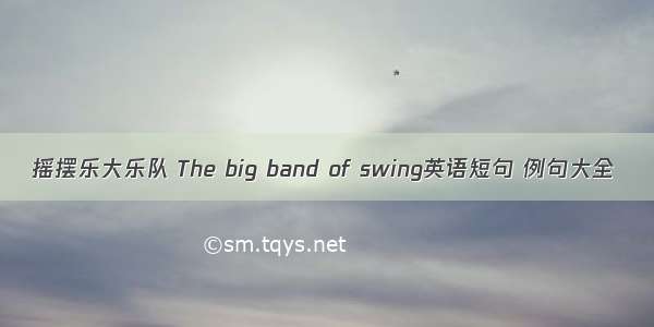 摇摆乐大乐队 The big band of swing英语短句 例句大全